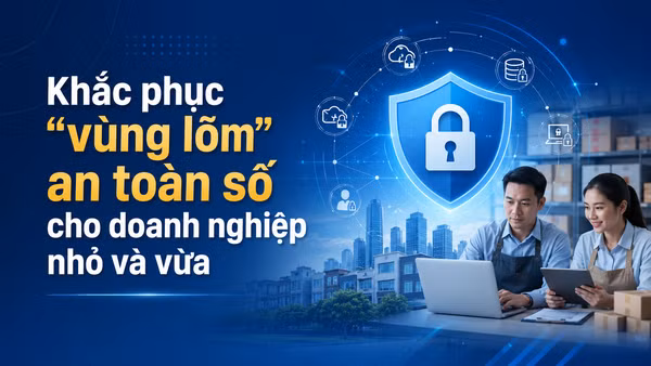 Khắc phục “vùng lõm” an toàn số cho doanh nghiệp nhỏ và vừa