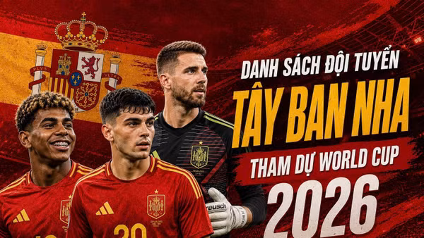 Danh sách đội tuyển Tây Ban Nha tham dự World Cup 2026: Vắng bóng Real Madrid