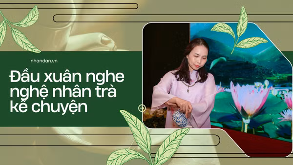 Đầu xuân nghe nghệ nhân trà kể chuyện
