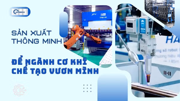 Sản xuất thông minh để ngành cơ khí chế tạo vươn mình
