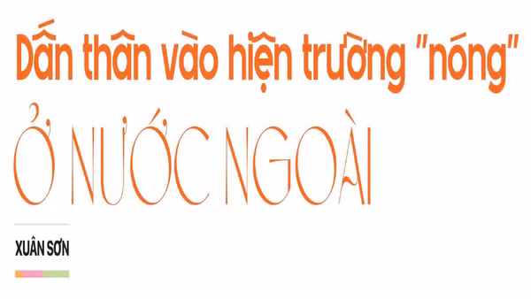 Dấn thân vào hiện trường "nóng" ở nước ngoài