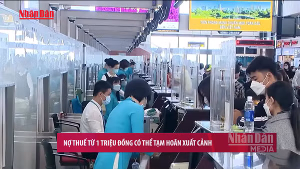 [Video] Nợ thuế từ 1 triệu đồng có thể tạm hoãn xuất cảnh