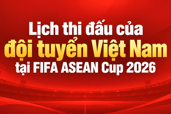[Infographic] Lịch thi đấu của đội tuyển Việt Nam tại FIFA ASEAN Cup 2026