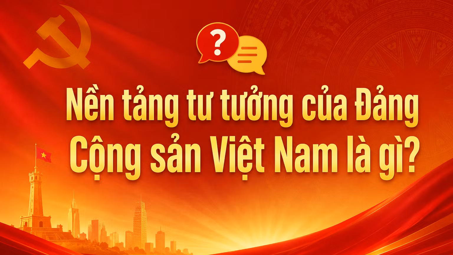 [Hỏi-đáp] Nền tảng tư tưởng của Đảng Cộng sản Việt Nam là gì?