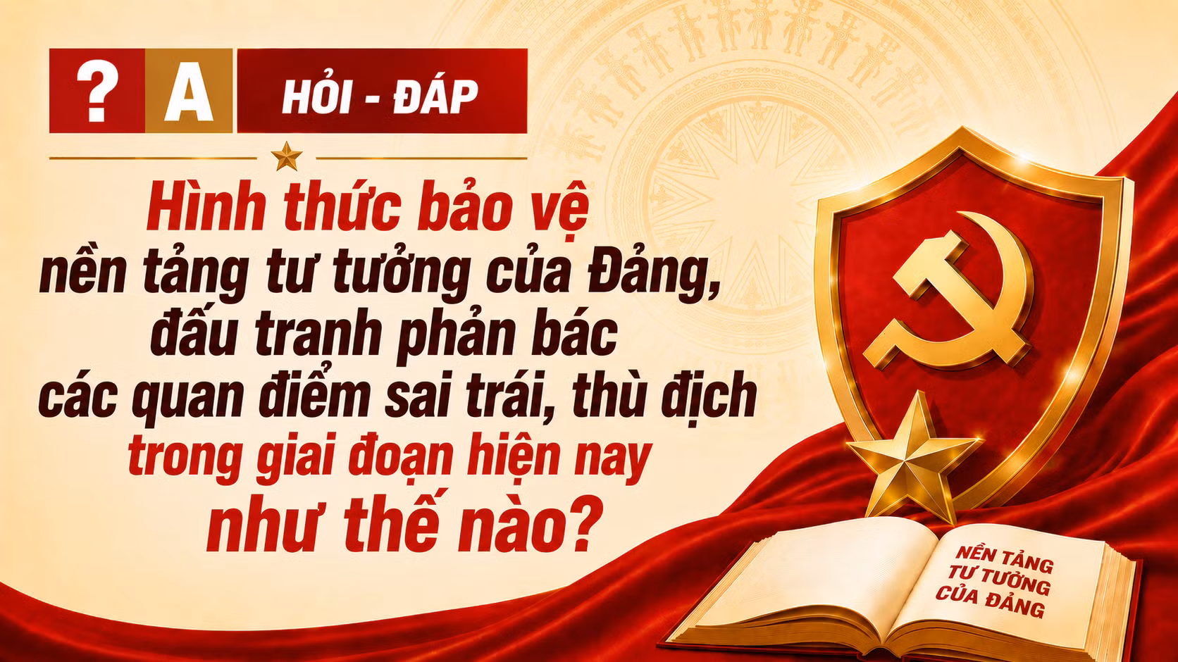 [Hỏi-đáp] Hình thức bảo vệ nền tảng tư tưởng của Đảng, đấu tranh phản bác các quan điểm sai trái, thù địch trong giai đoạn hiện nay như thế nào?