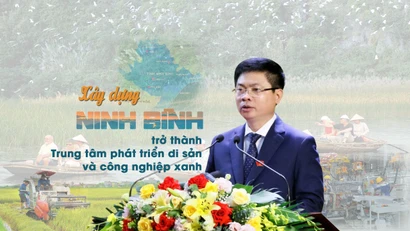 Xây dựng Ninh Bình trở thành trung tâm phát triển vùng di sản và công nghiệp xanh