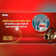 Bàn tròn Nhân Dân số 9: Chiến dịch 500 ngày đêm và những cuộc trở về sau hơn nửa thế kỷ