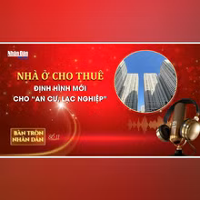 Bàn tròn Nhân Dân số 11: Nhà ở cho thuê - định hình mới cho “an cư, lạc nghiệp” 