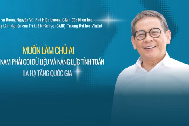 "Muốn làm chủ AI, Việt Nam phải coi dữ liệu và năng lực tính toán là hạ tầng quốc gia"