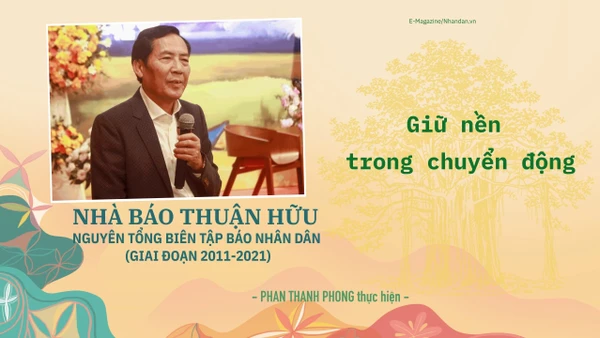 Nhà báo Thuận Hữu, Nguyên Tổng Biên tập Báo Nhân Dân (giai đoạn 2011-2021): Giữ nền trong chuyển động