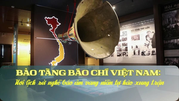 Bảo tàng báo chí Việt Nam: Nơi lịch sử nghề báo âm vang niềm tự hào xung trận