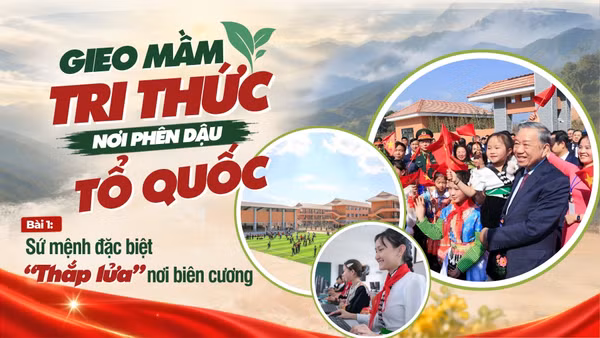 Bài 1: Sứ mệnh đặc biệt “thắp lửa” nơi biên cương