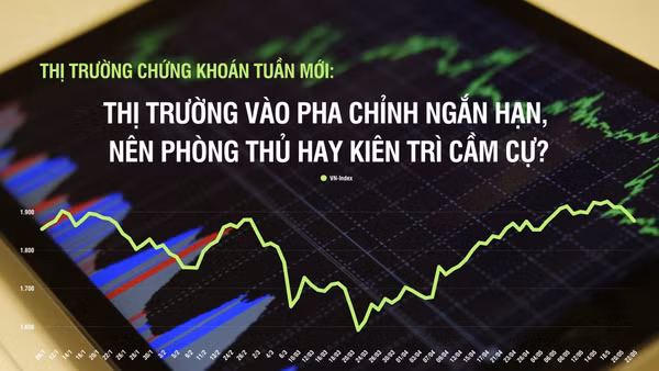 Chứng khoán tuần mới: Thị trường vào pha chỉnh ngắn hạn, nên phòng thủ hay kiên trì cầm cự?