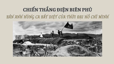 Chiến thắng Điện Biên Phủ - bản anh hùng ca bất diệt của thời đại Hồ Chí Minh
