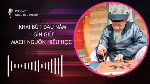[Podcast] Khai bút đầu năm - Gìn giữ mạch nguồn hiếu học 