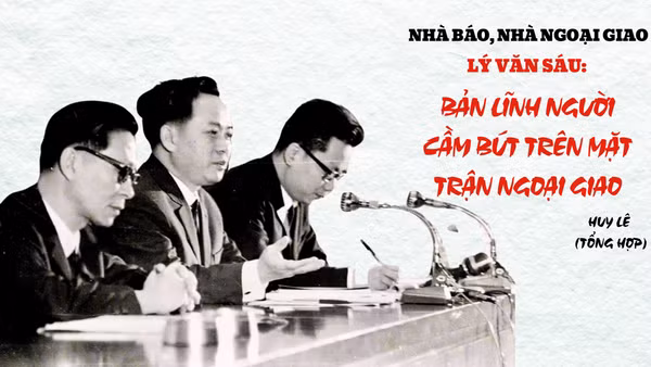 Nhà báo, nhà ngoại giao Lý Văn Sáu: Bản lĩnh người cầm bút trên mặt trận ngoại giao