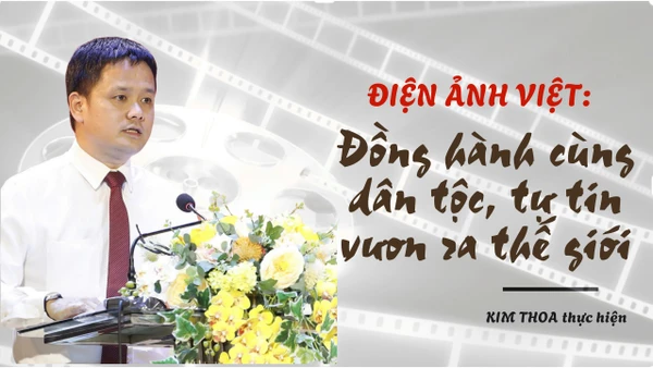 Điện ảnh Việt: Đồng hành cùng dân tộc, tự tin vươn ra thế giới