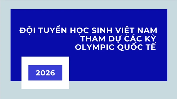 [Infographic] Đội tuyển học sinh Việt Nam tham gia các kỳ Olympic quốc tế năm 2026