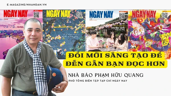 Nhà báo Phạm Hữu Quang-Phó Tổng Biên tập Tạp chí Ngày Nay: Đổi mới sáng tạo để đến gần bạn đọc hơn