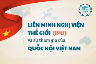[Infographic] Liên minh Nghị viện thế giới (IPU) và sự tham gia của Quốc hội Việt Nam