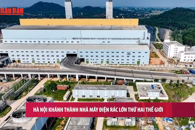 [Video] Hà Nội khánh thành nhà máy điện rác lớn thứ hai thế giới