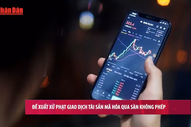 [Video] Đề xuất xử phạt giao dịch tài sản mã hóa qua sàn không phép