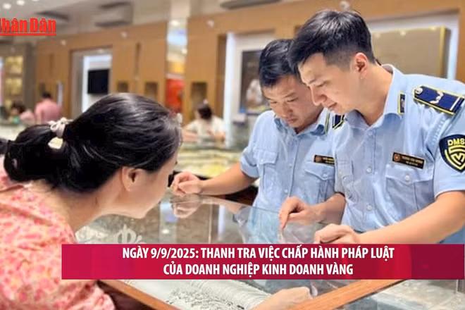 [Video] Thanh tra toàn diện doanh nghiệp kinh doanh vàng từ ngày 9/9/2025