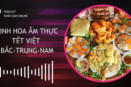 [Podcast] Tinh hoa ẩm thực Tết Việt bắc-trung-nam