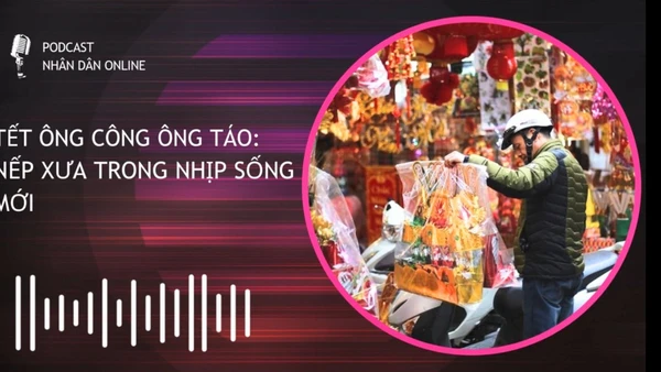 [Podcast] Tết Ông Công Ông Táo: Nếp xưa trong nhịp sống mới