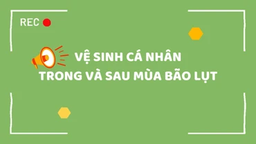 [Video] Vệ sinh cá nhân trong và sau mùa bão lụt để phòng bệnh