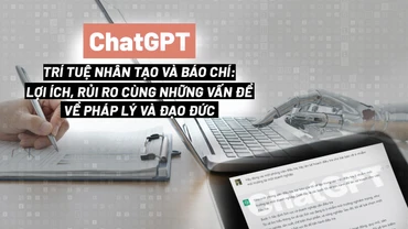 ChatGPT, Trí tuệ nhân tạo và Báo chí: Lợi ích, rủi ro cùng những vấn đề về pháp lý và đạo đức