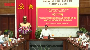 [Video] Bộ Chính trị công bố quyết định kiểm tra tại Hậu Giang và An Giang