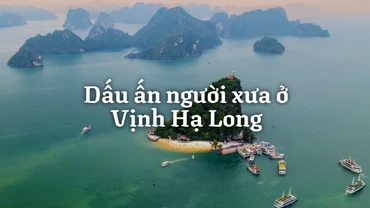 Dấu ấn người xưa ở Vịnh Hạ Long