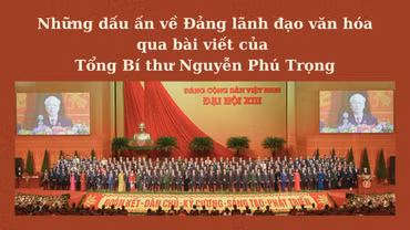 Những dấu ấn về Đảng lãnh đạo văn hóa qua bài viết của Tổng Bí thư Nguyễn Phú Trọng