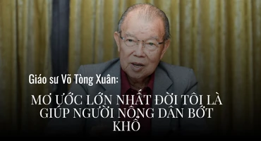 Giáo sư Võ Tòng Xuân: "Mơ ước lớn nhất đời tôi là giúp người nông dân bớt khổ"