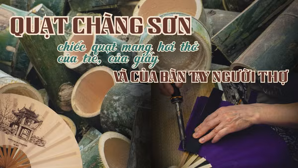  Quạt Chàng Sơn: Chiếc quạt mang hơi thở của tre, của giấy và của bàn tay người thợ