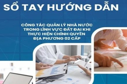 Sổ tay hướng dẫn công tác quản lý đất đai giúp chính quyền cấp tỉnh, cấp xã triển khai hiệu quả các nhiệm vụ khi thực hiện mô hình chính quyền địa phương 2 cấp. (Ảnh: TRƯỜNG GIANG/Báo Nhân Dân)