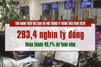 [Video] Hà Nội thu ngân sách đạt hơn 45% dự toán trong 4 tháng đầu năm 2026