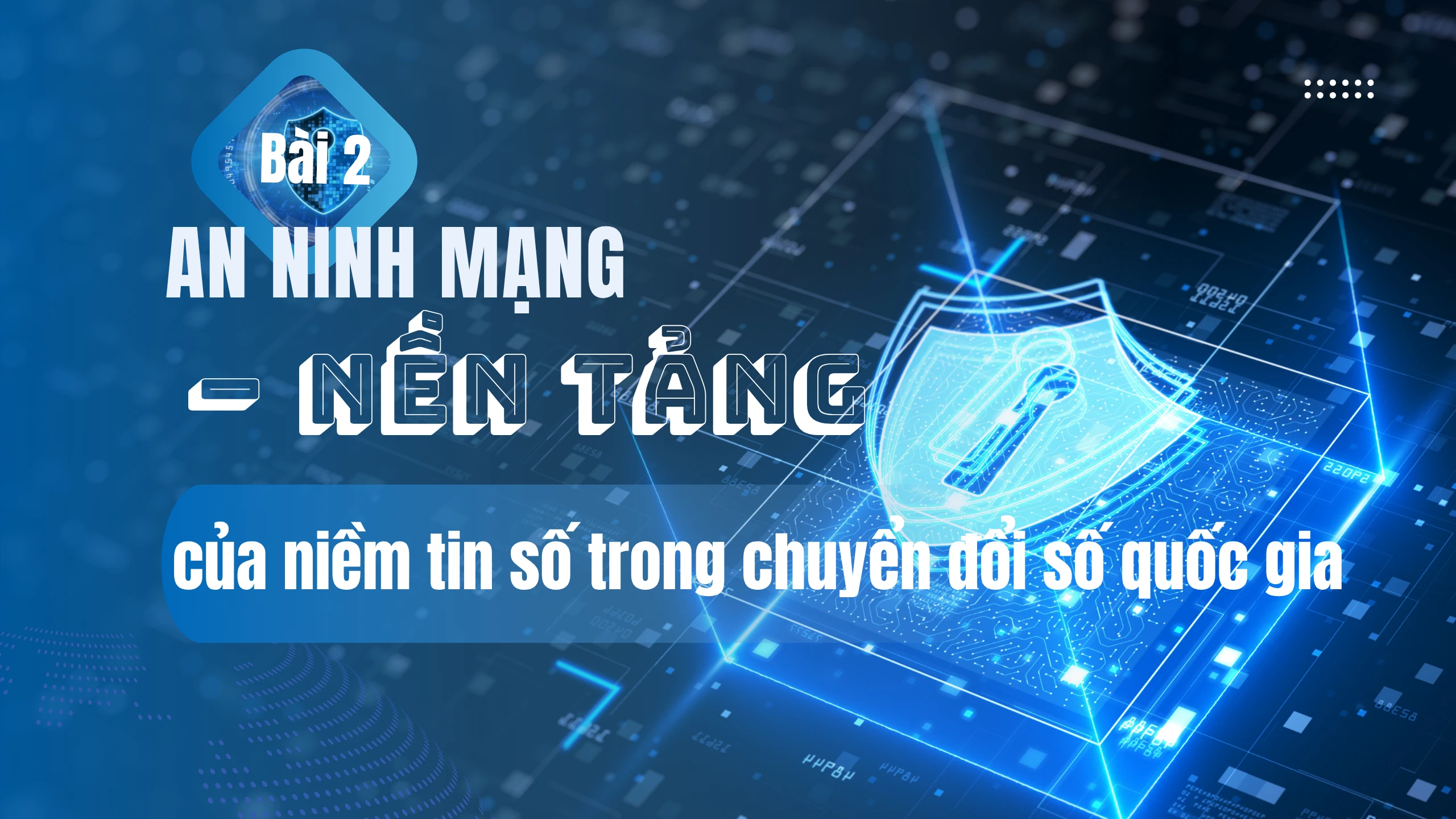 An ninh mạng là nền tảng xây dựng niềm tin số cho chuyển đổi số bền vững
