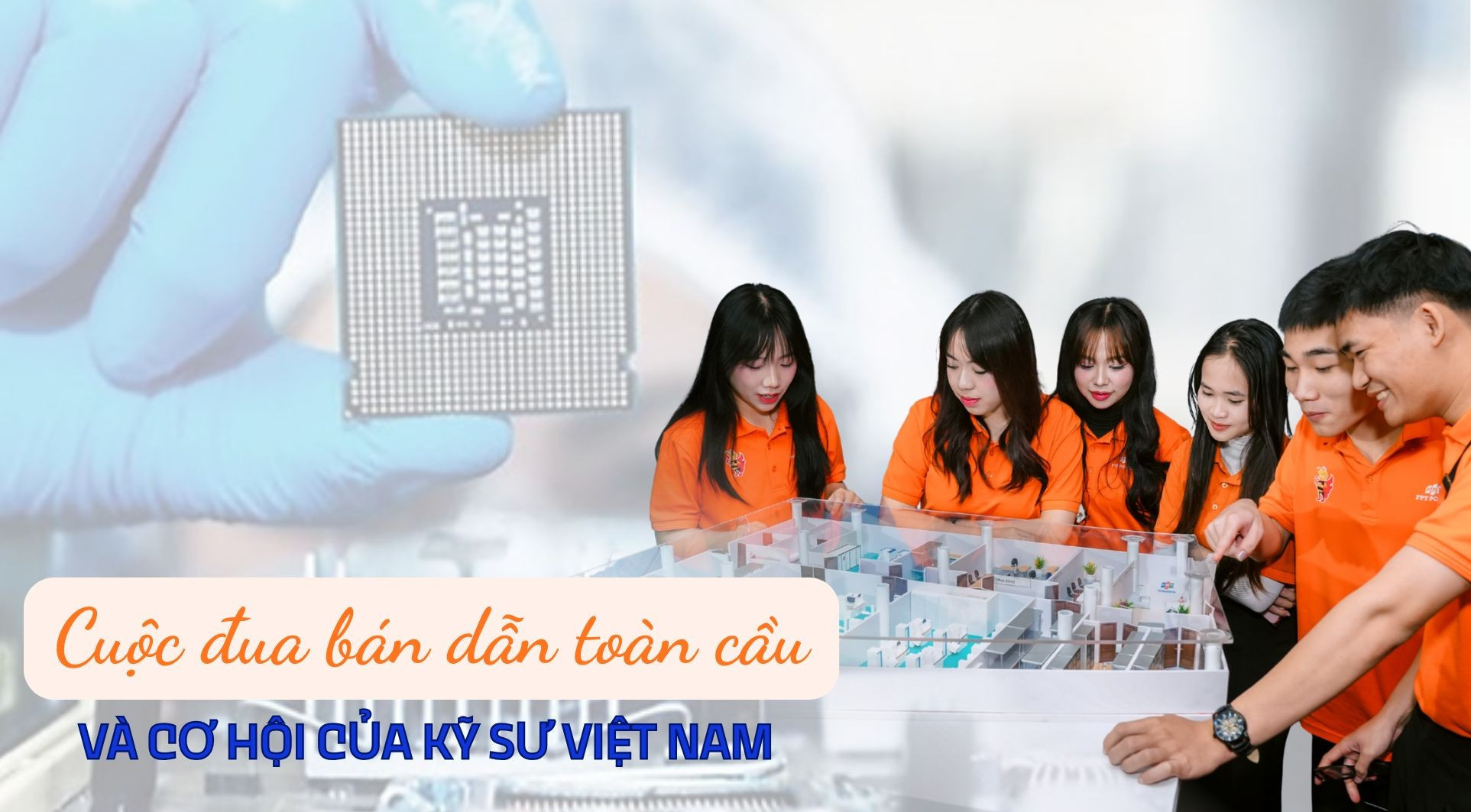 Cuộc đua bán dẫn toàn cầu và cơ hội của kỹ sư Việt Nam