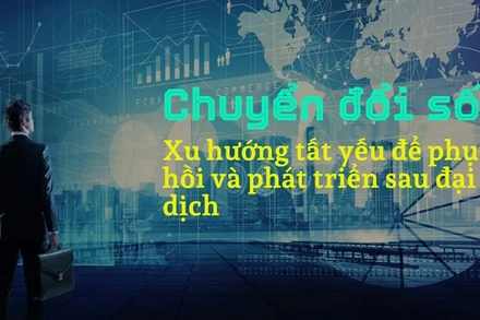 Chuyển đổi số: Xu hướng tất yếu để phục hồi và phát triển sau đại dịch