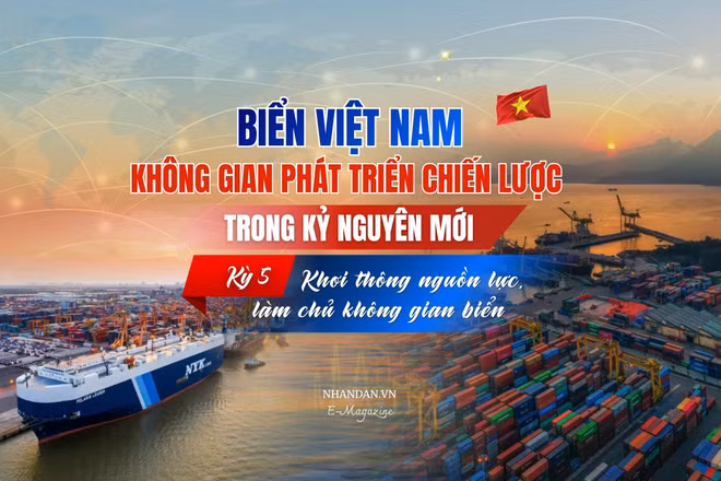 Kỳ 5: Khơi thông nguồn lực, làm chủ không gian biển