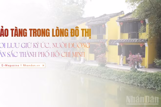 Bảo tàng trong lòng đô thị: Nơi lưu giữ ký ức, nuôi dưỡng bản sắc Thành phố Hồ Chí Minh