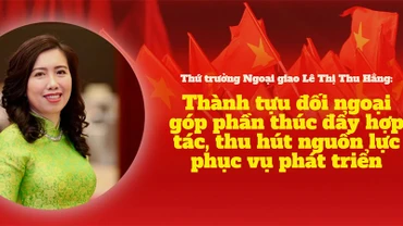 Thành tựu đối ngoại góp phần thúc đẩy hợp tác, thu hút nguồn lực phục vụ phát triển