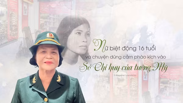 Nữ biệt động 16 tuổi và chuyện dũng cảm pháo kích vào Sở Chỉ huy của tướng Mỹ 