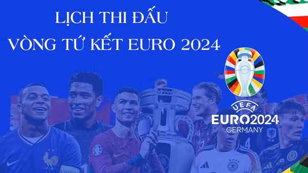 Lịch thi đấu vòng tứ kết EURO 2024: Đại chiến 8 đội mạnh