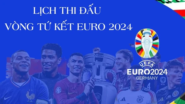 Lịch thi đấu vòng tứ kết EURO 2024: Đại chiến 8 đội mạnh