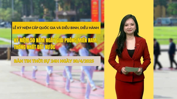 [Video] Bản tin Thời sự 24h ngày 30/4/2025: Lễ kỷ niệm cấp Quốc gia và diễu binh, diễu hành kỷ niệm 50 năm Ngày Giải phóng miền nam, thống nhất đất nước