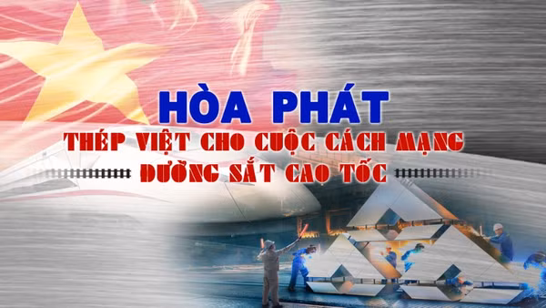 Hòa Phát: Thép Việt cho cuộc cách mạng đường sắt cao tốc
