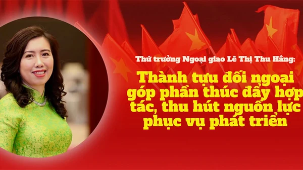 Thành tựu đối ngoại góp phần thúc đẩy hợp tác, thu hút nguồn lực phục vụ phát triển